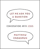 Let Me Ask You a Question: Conversations With Jesus
