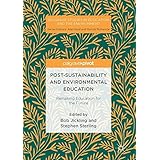 Post-Sustainability and Environmental Education: Remaking Education for the Future (Palgrave Studies in Education and the Environment)