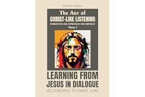 The Art of Christ-Like Listening: Embracing His Approach and Mindset: Volume 1 – Learning from Jesus in Dialogue According to