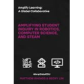 Amplify Learning: A Global Collaborative: Amplifying Student Inquiry in Robotics, Computer Science, and STEAM