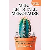 Men… Let’s Talk Menopause: What’s going on and what you can do about it