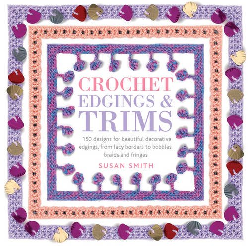 Crochet Edgings And Trims 150 Designs For Beautiful Decorative