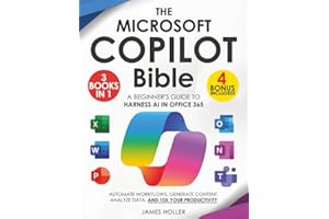 The Microsoft Copilot Bible: [3 in 1] A Beginner's Guide to Harness AI in Office 365 to Automate Workflows, Generate Content,