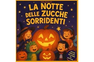 LA NOTTE DELLE ZUCCHE SORRIDENTI: STORIE ILLUSTRATE HALLOWEEN PER BAMBINI DA 0 A 6 ANNI, FIABE DOLCI CON MORALI SEMPLICI E RASSICURANTI-PERFETTE COME REGALO.