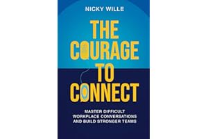 The Courage to Connect: Master Difficult Workplace Conversations and Build Stronger Teams
