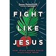 Fight Like Jesus: How Jesus Waged Peace Throughout Holy Week