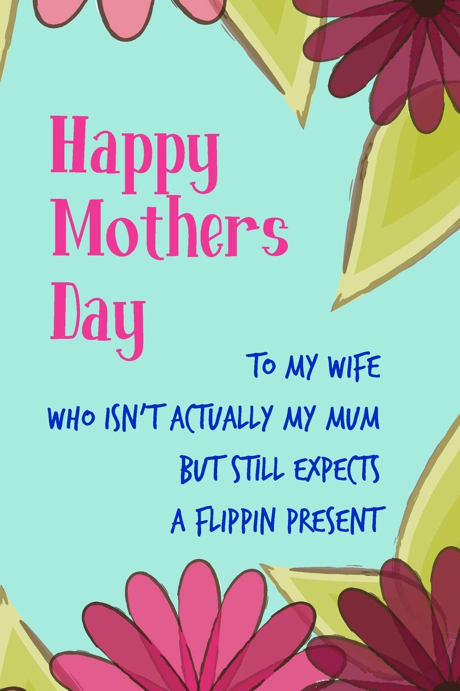 Happy Mothers Day To My Wife Funny Buy Happy Mother's Day, To My Wife: Mother's Day Notebook - Funny, Cheeky  Birthday Joke Journal For Mum (Mom), Sarcastic Rude Blank Book, Anniversary  ... (Unique Gift Alternative To A Greeting Card)