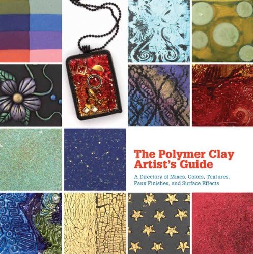 Polymer Clay Artist's Guide: A Directory of Mixes, Colors, Textures, Faux Finishes, and Surface Effects