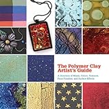 The Polymer Clay Artist's Guide: A Directory of Mixes, Colors, Textures, Faux Finishes, and Surface Effects by