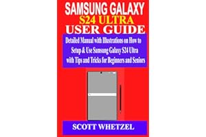 SAMSUNG GALAXY S24 ULTRA USER GUIDE: Detailed Manual with Illustrations on How to Setup & Use Samsung Galaxy S24 Ultra with Tips and Tricks for Beginners and Seniors