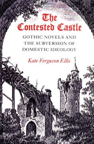 The Contested Castle: Gothic Novels and the Subversion of Domestic Ideology Paperback – June 1, 1989