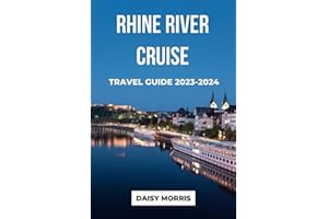 RHINE RIVER CRUISE TRAVEL GUIDE 2023-2024: A Comprehensive Guide to the Best Things to See and Do, How to Plan Your Trip, Top Activities, Where to Stay, Dining, and the Culture of Rhine River Cruise
