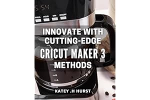 Innovate with Cutting-Edge Cricut Maker 3 Methods: Unlock Endless Possibilities with the Latest Cricut Maker 3 Techniques for