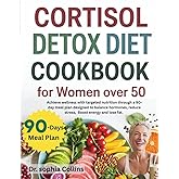 Cortisol Detox Diet Cookbook for Women Over 50: Achieve wellness with targeted nutrition through a 90-day meal plan designed to balance hormones, ... boost energy and lose fat. (cortisol reset)