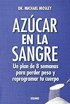 Azúcar en la sangre. Un plan de 8 semanas para perder peso y reprogramar tu cuerpo (Spanish Edition) Azúcar en la sangre. Un plan de 8 semanas para perder peso y reprogramar tu cuerpo (Spanish Edition)