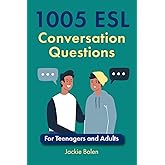 1005 ESL Conversation Questions: For Teenagers and Adults (ESL Conversation and Discussion Questions)