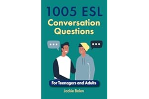 1005 ESL Conversation Questions: For Teenagers and Adults