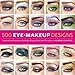 500 Eye Makeup Designs: Inspired and Inventive Looks for Mood and Occasion