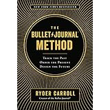 The Bullet Journal Method: Track the Past, Order the Present, Design the Future