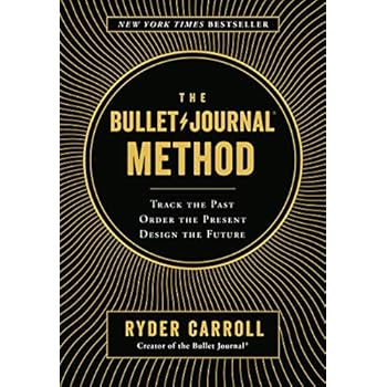The Bullet Journal Method: Track the Past, Order the Present, Design the Future