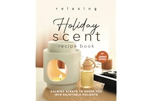 Relaxing Holiday Scent Recipe Book: Calming Scents to Usher You into Enjoyable Holidays