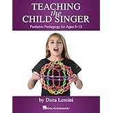 Teaching the Child Singer Pediatric Pedagogy for Ages 5-13 | Vocal Instruction Book with Breathing Exercises and Vocal Techni