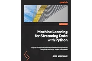 Machine Learning for Streaming Data with Python: Rapidly build practical online machine learning solutions using River and other top key frameworks