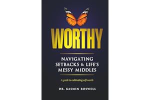 Worthy Navigating Setbacks & Life's Messy Middles: A Guide to Cultivating Self-Worth