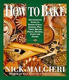 How to Bake: Complete Guide to Perfect Cakes, Cookies, Pies, Tarts, Breads, Pizzas, Muffins, Sweet and Savory