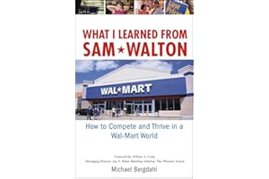 What I Learned From Sam Walton: How to Compete and Thrive in a Wal-Mart World