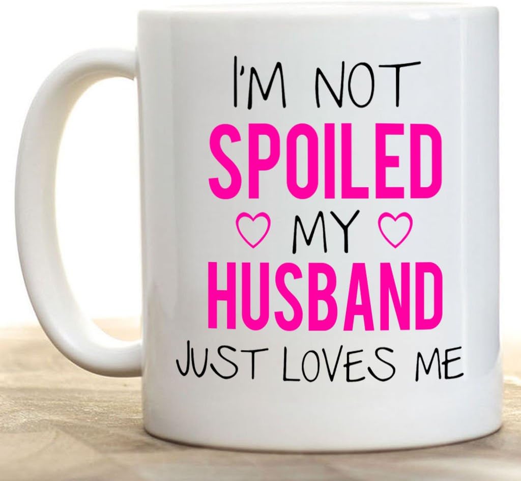 Sweet Romantic I'MNOT SPOILED MY HUSBAND JUST LOVES ME 11OZ/100% Ceramic Mug Custom Coffee/Tea White Cup Mug