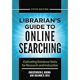 Librarian's Guide to Online Searching: Cultivating Database Skills for Research and Instruction, 5th Edition