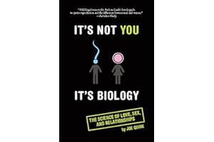 It's Not You, It's Biology.: The Science of Love, Sex, and Relationships