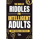 The Book of Riddles for Intelligent Adults: Book of riddles, brain teasers, logic puzzles and mind games for adults, seniors and teens, perfect gift for men, women and puzzle lovers