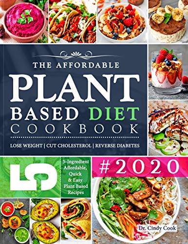 The Affordable Plant Based Diet Cookbook #2020: 5-Ingredient Budget Friendly, Quick & Easy Plant Based Diet Recipes | Lose Weight, Cut Cholesterol & Reverse Diabetes | 30-Day Meal Plan by [Cook, Dr. Cindy, Food Hub, America's]