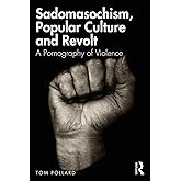 Sadomasochism, Popular Culture and Revolt: A Pornography of Violence