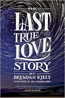 The Last True Love Story, by Brendan Kiely The Last True Love Story, by Brendan Kiely