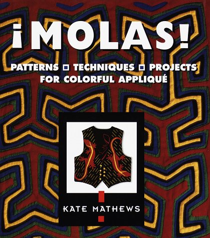 Molas!: Patterns, Techniques, Projects for Colorful Applique by Kate Mathews