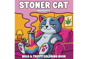 Stoner Cat Moments Coloring Book: Bold and Trippy Coloring Book For Adults Featuring Stoner Cats, Psychedelic Cannabis Weed D