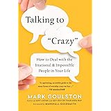Talking to 'Crazy': How to Deal with the Irrational and Impossible People in Your Life