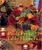 Table Flowers: Innovative Floral Designs for Entertaining by 