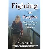 Fighting to Forgive: A Journey of Love, Betrayal, and Redemption