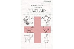 Emergency Livestock First Aid: A Practical Guide for Goats, Sheep, Chickens, Pigs, Cattle, and Farm Animals