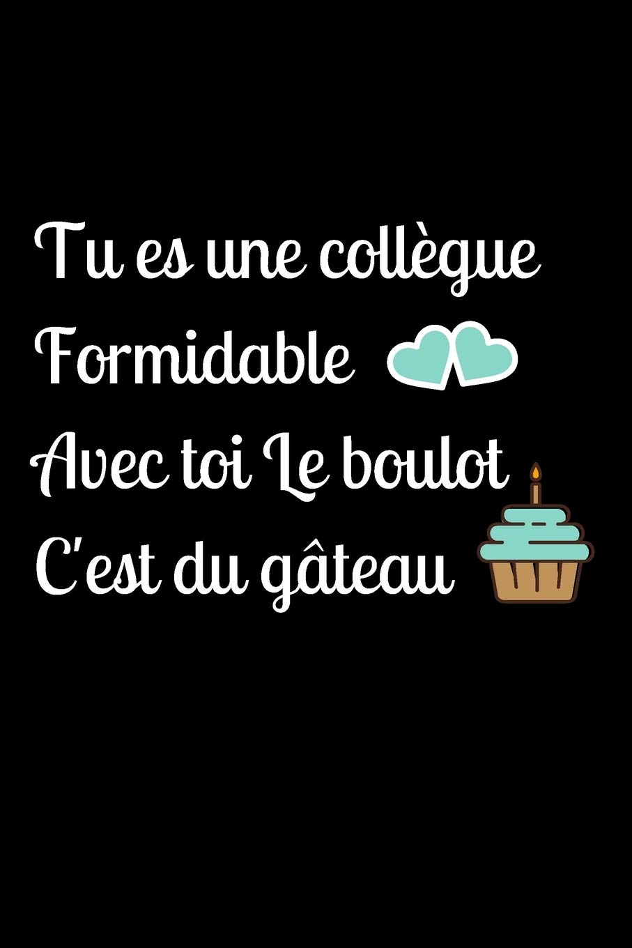 Tu Es Une Collegue Formidable Avec Toi Le Boulot C Est Du Gateau Journal Intime Drole Rigolo De Travail Carnet Travailler Fou Cadeau Collegue Retraite Bonne Continuation French Edition Et Tu Es Une Collegue Formidable Avec Toi Le Boulot C Est Du Gateau Journal Intime Drole Rigolo De Travail Carnet Travailler Fou Cadeau Collegue Retraite Bonne Continuation French Edition Et