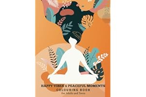 Happy Vibes & Peaceful Moments Colouring Book For Adults & Teens: With Over 45 Large Patterns with Empowering Affirmations Designed to Maximise your Relaxation, Build Confidence and Much More
