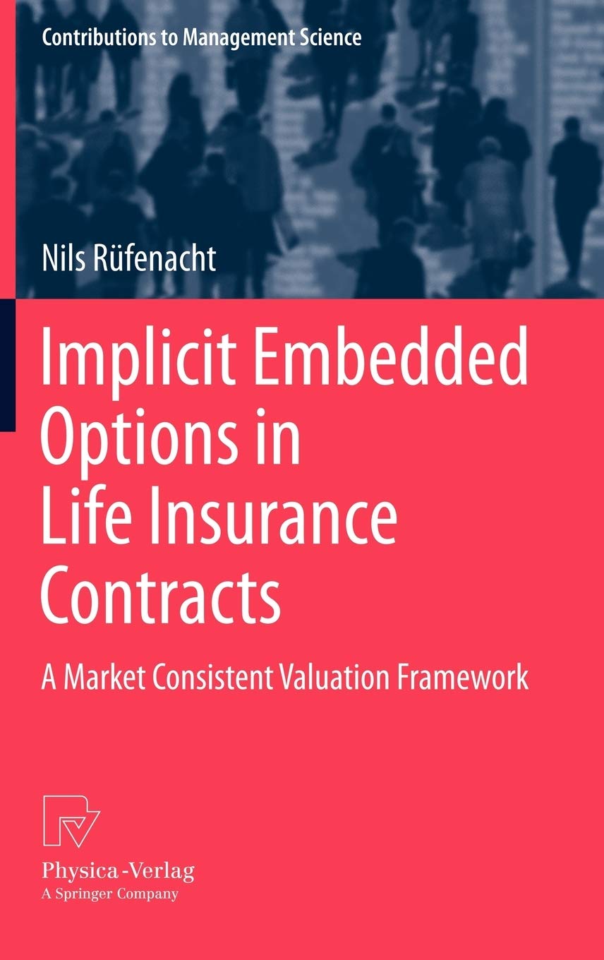 Implicit Embedded Options In Life Insurance Contracts A Market Consistent Valuation Framework Contributions To Management Science Rufenacht Nils 9783790828429 Amazon Com Books
