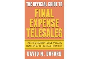 The Official Guide To Final Expense Telesales: The A-to-Z Beginners Guide To Selling Final Expense Remotely!