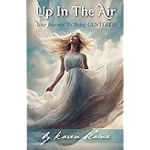 Up in the Air: Your Journey to Being CENTERED