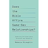 Does the Bible Affirm Same-Sex Relationships? Examining 10 Claims about Scripture and Sexuality (Biblical response to lgbtq+,