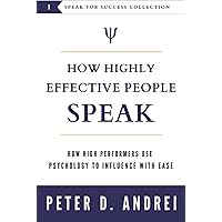 How Highly Effective People Speak: How High Performers Use Psychology to Influence With Ease (Speak for Success)